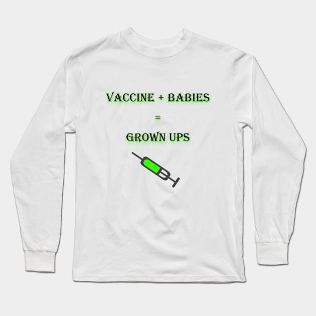 Vaccine+babies=grown ups Long Sleeve T-Shirt by Yaman